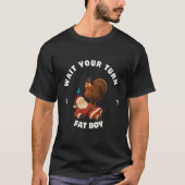  Wait Your Turn Fat Boy 6seven meme Turkey Lovers T-Shirt (Vorderseite)