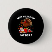 Wait Your Turn Fat Boy Funny Thanksgiving Christma Button (Vorderseite)