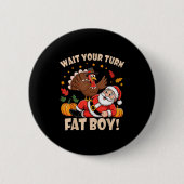 Wait Your Turn Fat Boy Funny Thanksgiving Christma Button (Vorderseite)