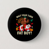 Wait Your Turn Fat Boy Thanksgiving Christmas  Button (Vorderseite)