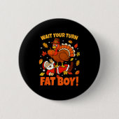 Wait Your Turn Fat Boy Turkey Santa Funny Thanksgi Button (Vorderseite)