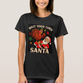Wait Your Turn Santa Funny Thanksgiving Christmas T-Shirt (Vorderseite)