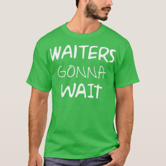 Waiters Gonna wartet auf Restaurant T-Shirt