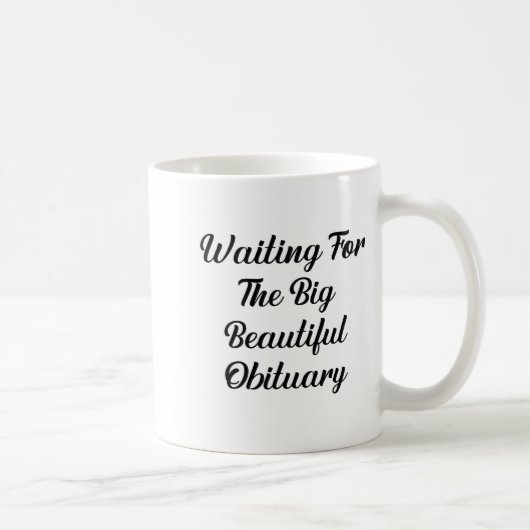 Waiting For The Big Beautiful Obituary Funny Quote Kaffeetasse (Rechts)