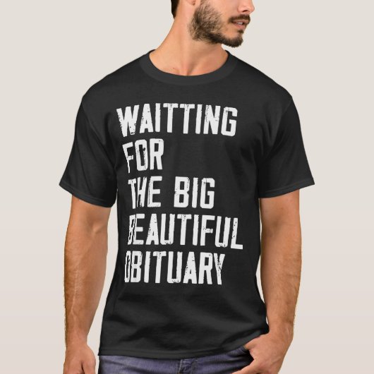 Waiting For The Big Beautiful Obituary Funny Sayin T-Shirt (Vorderseite)