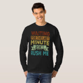 Waiting For The Last Minute  Don't Rush Me  2 T-Shirt (Vorne ganz)