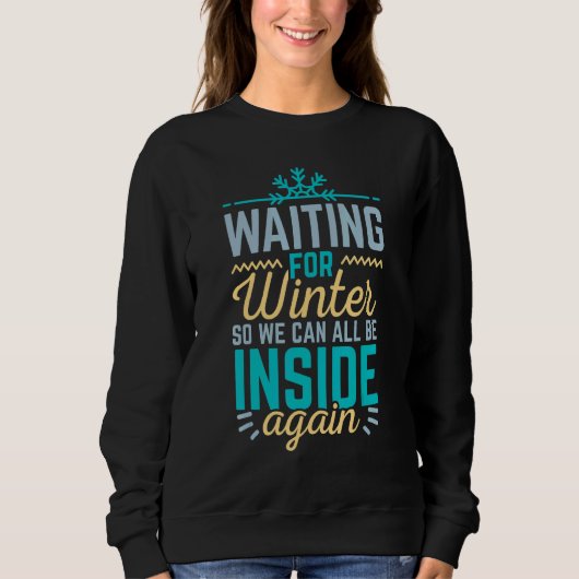Waiting For Winter So We Can All Be Inside Again I Sweatshirt (Vorderseite)
