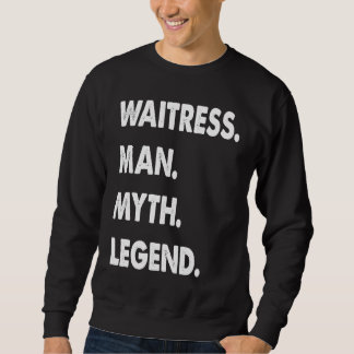 Waitress Man Myth Legend Sweatshirt