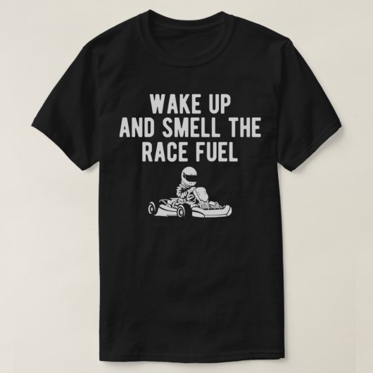 Wake Up And Smell The Race Fuel Go Kart Racing T-Shirt (Design vorne)