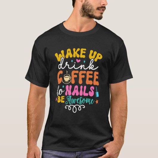Wake Up Drink Coffee Do Nails Nail Tech Coffee Gir T-Shirt (Vorderseite)