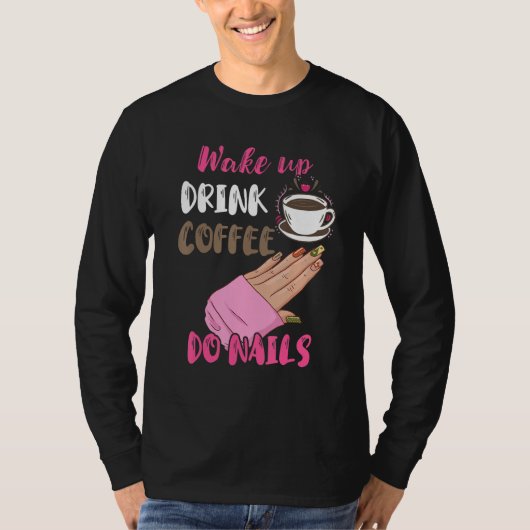 Wake Up Drink Coffee Do Nails Nail Tech Manicurist T-Shirt (Vorderseite)