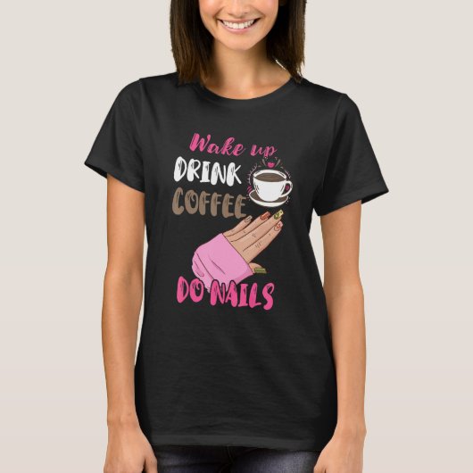 Wake Up Drink Coffee Do Nails Nail Tech Manicurist T-Shirt (Vorderseite)