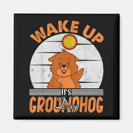 Wake Up Is Groundhog Day For Women Men Kids Magnet (Vorne)