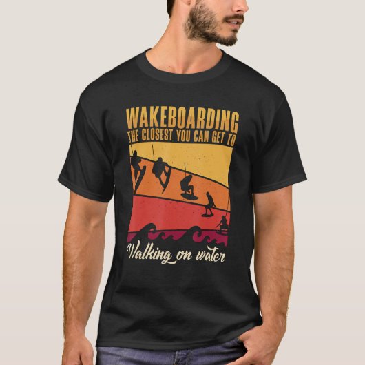 Wakeboarding The Closest You Can Get To Walking On T-Shirt (Vorderseite)