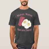 Wakey, wakey Eier und backey! T-Shirt (Vorderseite)