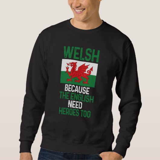 Wales Pride Welsh Because The English Need Heroes  Sweatshirt (Vorderseite)