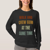 Walk And Chew Gum At The Same Time T-Shirt (Vorderseite)