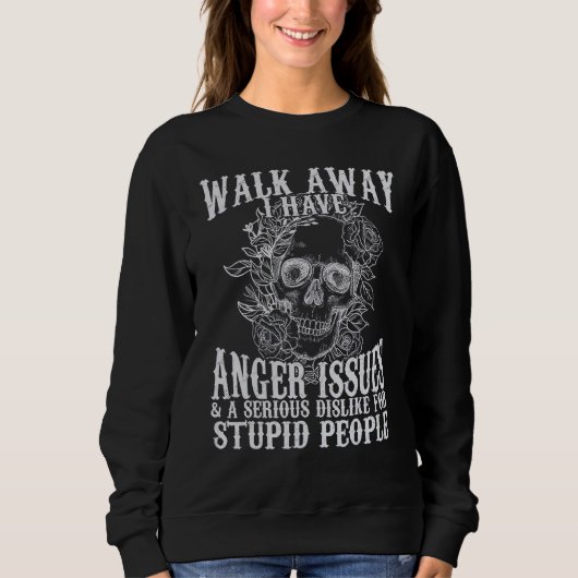Walk Away I Have Anger Issues and A Serious Dislik Sweatshirt (Vorderseite)