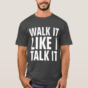 WALK IT LIKE I TALK IT T-Shirts