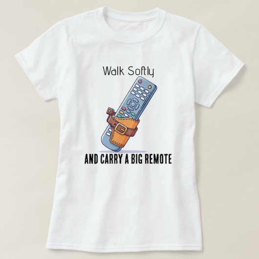 Walk Softly and Carry a Big Remote Tee Shirt (Design vorne)