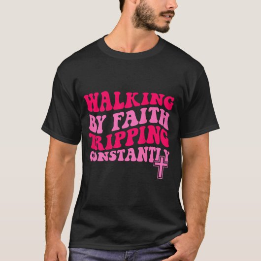 Walking By Faith Tripng Constantly T-Shirt (Vorderseite)