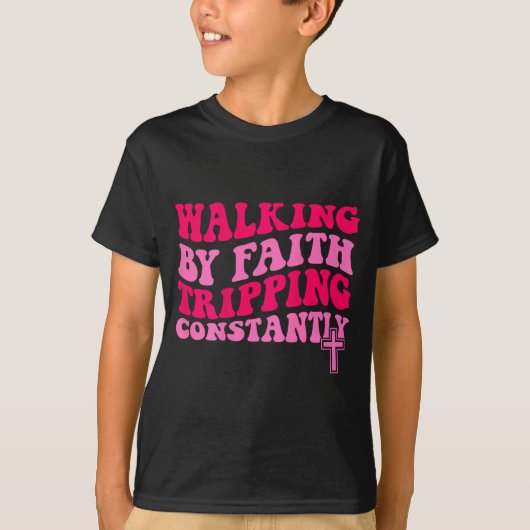 Walking By Faith Tripng Constantly T-Shirt (Vorderseite)