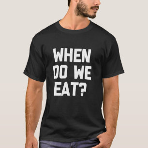 Wann essen wir Lustiger Spruch Sarkastischer Humor T-Shirt
