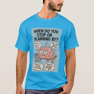Wann hörst du auf, vorbei zu planen?" Funny Brain  T-Shirt