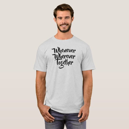 Wann immer, wo immer, gemeinsam T - Shirt (Vorne ganz)