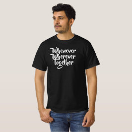 Wann immer, wo immer, gemeinsam T - Shirt