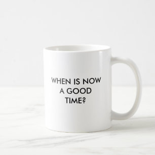 WANN JETZT IST EINE GUTE ZEIT? KAFFEETASSE