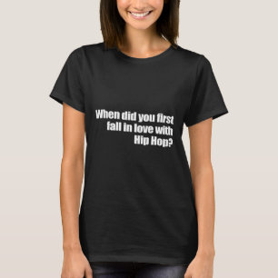 Wann sind Sie zum ersten Mal in Liebe mit Hip Hop T-Shirt