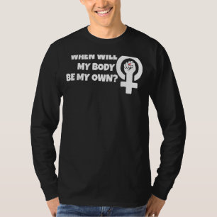 Wann wird mein Körper meine eigene Pro-Abtreibung T-Shirt