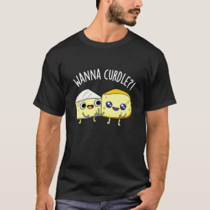 Wanna Curdle Funny Cheese Puns Dark BG T-Shirt