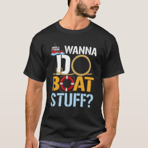 Wanna Do Boat Stuff Schifffahrt Nautische Maschine T-Shirt