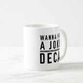 Wanna Hear A Joke Decaf Kaffeetasse (VorderseiteRechts)