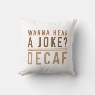 Wanna Hear A Joke Decaf Kissen
