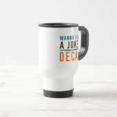 Wanna Hear A Joke Decaf Reisebecher (VorderseiteRechts)