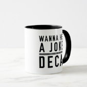 Wanna Hear A Joke Decaf Tasse (VorderseiteRechts)
