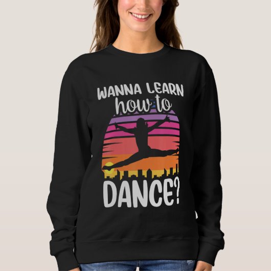 Wanna Learn How To Dance Dancing Dance Teacher Tea Sweatshirt (Vorderseite)
