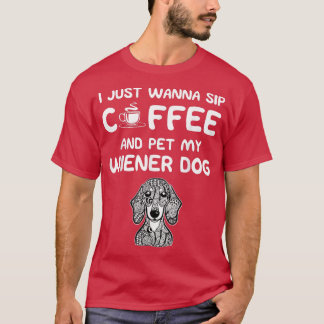 Wanna Sip Kaffee und Pet meine Dackel Hund T-Shirt