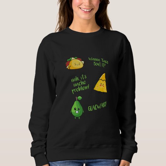 Wanna Taco Bout It Nacho Problem Guacward Avocado Sweatshirt (Vorderseite)