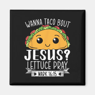 Wanna Taco Bout Jesus Lettuce Beten Mark 1615 Cinc Magnet