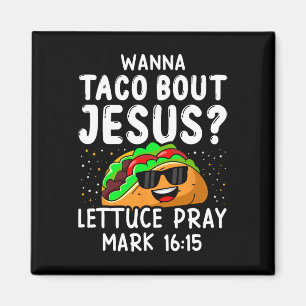 Wanna Taco Bout Jesus Lettuce Beten Mark 1615 Cinc Magnet
