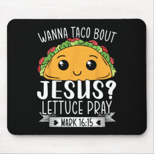 Wanna Taco Bout Jesus Lettuce Beten Mark 1615 Cinc Mousepad
