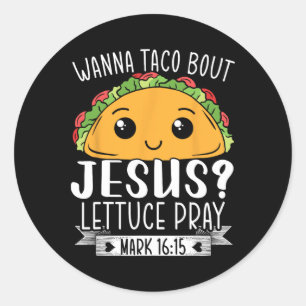 Wanna Taco Bout Jesus Lettuce Beten Mark 1615 Cinc Runder Aufkleber