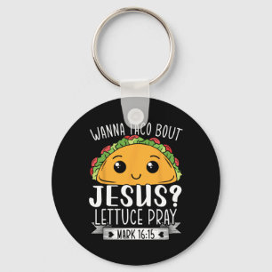 Wanna Taco Bout Jesus Lettuce Beten Mark 1615 Cinc Schlüsselanhänger