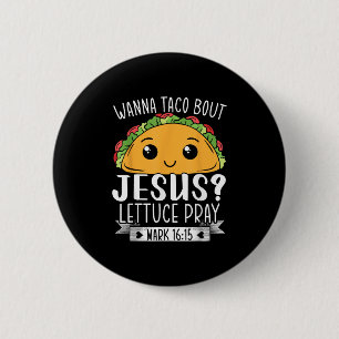 Wanna Taco Bout Jesus Lettuce Beten Mark 16_15 Cin Button