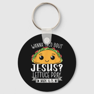 Wanna Taco Bout Jesus Lettuce Beten Mark 16_15 Cin Schlüsselanhänger
