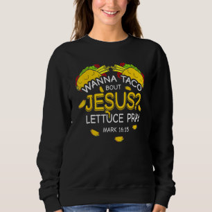Wanna Taco Bout Jesus Salat beten Cinco De Mayo C Sweatshirt